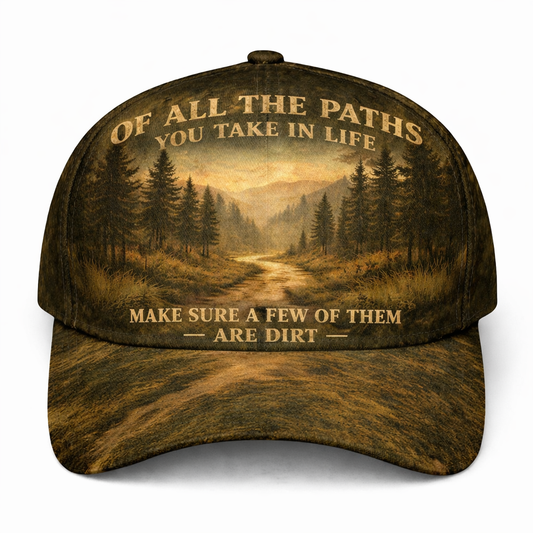 Of All The Paths You Take In Life Make Sure A Few Of Them Are Dirt Cap